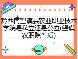 黔西南望谟县农业职业技术学院是私立还是公立(望谟农职院性质)