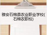 雅安石棉县农业职业学校(石棉农职校)