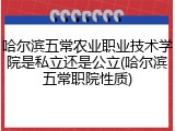 哈尔滨五常农业职业技术学院是私立还是公立(哈尔滨五常职院性质)