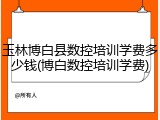 玉林博白县数控培训学费多少钱(博白数控培训学费)
