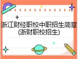 浙江财经职校中职招生简章(浙财职校招生)