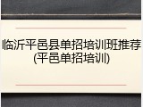 临沂平邑县单招培训班推荐(平邑单招培训)