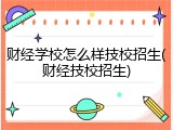 财经学校怎么样技校招生(财经技校招生)