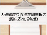 大理鹤庆县农校在哪里报名(鹤庆农校报名点)