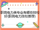 职高电力类专业有哪些技校好(职高电力技校推荐)
