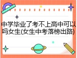 中学毕业了考不上高中可以吗女生(女生中考落榜出路)