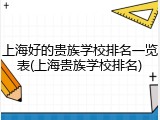 上海好的贵族学校排名一览表(上海贵族学校排名)