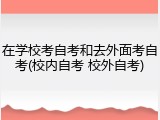 在学校考自考和去外面考自考(校内自考 校外自考)