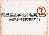南昌贵族学校排名第几位("南昌贵族校排名")