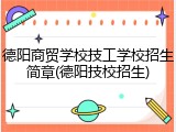 德阳商贸学校技工学校招生简章(德阳技校招生)