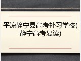 平凉静宁县高考补习学校(静宁高考复读)