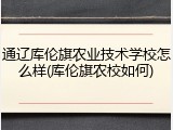 通辽库伦旗农业技术学校怎么样(库伦旗农校如何)