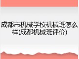 成都市机械学校机械班怎么样(成都机械班评价)