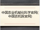 中国农业机械化科学官网(中国农机院官网)