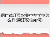 铜仁德江县农业中专学校怎么样(德江农校如何)