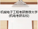 机械电子工程考研推荐大学(机电考研名校)