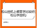 松山挖机上哪里学比较好(松山学挖机)