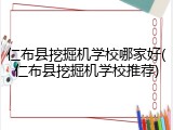 仁布县挖掘机学校哪家好(仁布县挖掘机学校推荐)
