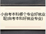 小自考本科哪个专业好就业呢(自考本科好就业专业)