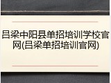 吕梁中阳县单招培训学校官网(吕梁单招培训官网)