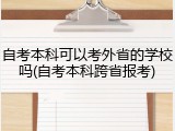 自考本科可以考外省的学校吗(自考本科跨省报考)