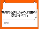 赣州华坚科技学校招生(华坚科技招生)