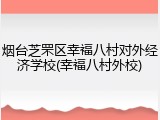 烟台芝罘区幸福八村对外经济学校(幸福八村外校)