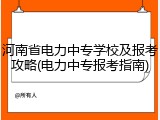 河南省电力中专学校及报考攻略(电力中专报考指南)