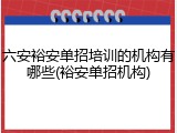 六安裕安单招培训的机构有哪些(裕安单招机构)