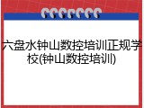 六盘水钟山数控培训正规学校(钟山数控培训)