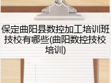 保定曲阳县数控加工培训班技校有哪些(曲阳数控技校培训)