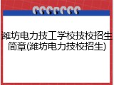 潍坊电力技工学校技校招生简章(潍坊电力技校招生)