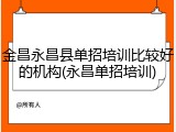金昌永昌县单招培训比较好的机构(永昌单招培训)