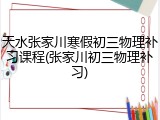 天水张家川寒假初三物理补习课程(张家川初三物理补习)