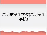 昆明市复读学校(昆明复读学校)