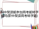 职中复读能参加高考能转学籍吗(职中复读高考转学籍)