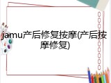 jamu产后修复按摩(产后按摩修复)