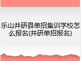 乐山井研县单招集训学校怎么报名(井研单招报名)