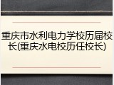 重庆市水利电力学校历届校长(重庆水电校历任校长)