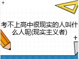 考不上高中很现实的人叫什么人呢(现实主义者)