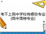 考不上高中学校有哪些专业(高中落榜专业)