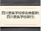 四川贵族学校排名榜最新(四川贵族学校排行)