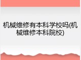 机械维修有本科学校吗(机械维修本科院校)