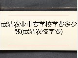 武清农业中专学校学费多少钱(武清农校学费)