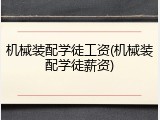 机械装配学徒工资(机械装配学徒薪资)