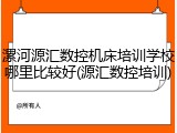 漯河源汇数控机床培训学校哪里比较好(源汇数控培训)