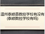 温州泰顺县数控学校有没有(泰顺数控学校有吗)