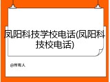凤阳科技学校电话(凤阳科技校电话)