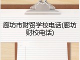廊坊市财贸学校电话(廊坊财校电话)