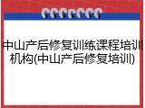 中山产后修复训练课程培训机构(中山产后修复培训)